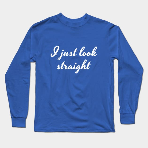 I just look straight White Long Sleeve T-Shirt by Nifty Naughty Niche